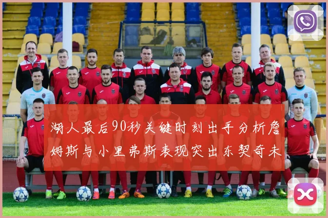 湖人最后90秒关键时刻出手分析詹姆斯与小里弗斯表现突出东契奇未能发力