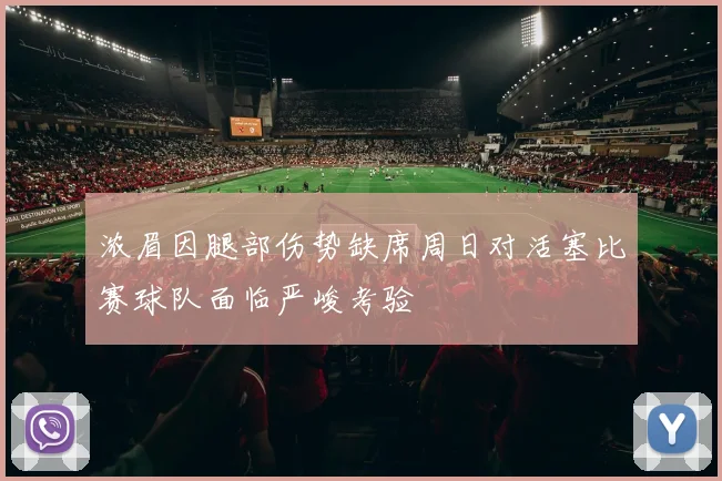 浓眉因腿部伤势缺席周日对活塞比赛球队面临严峻考验